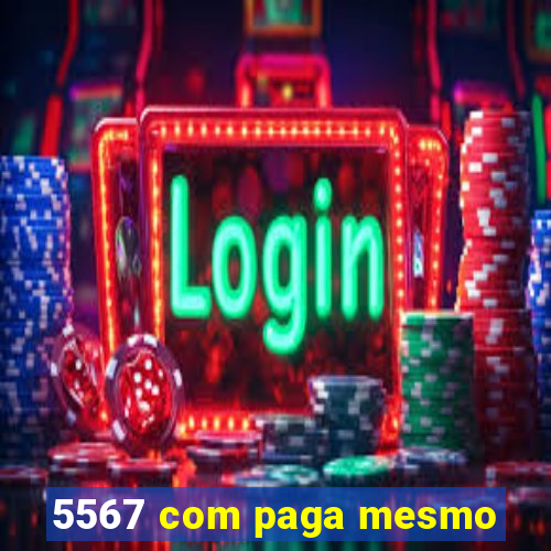 5567 com paga mesmo